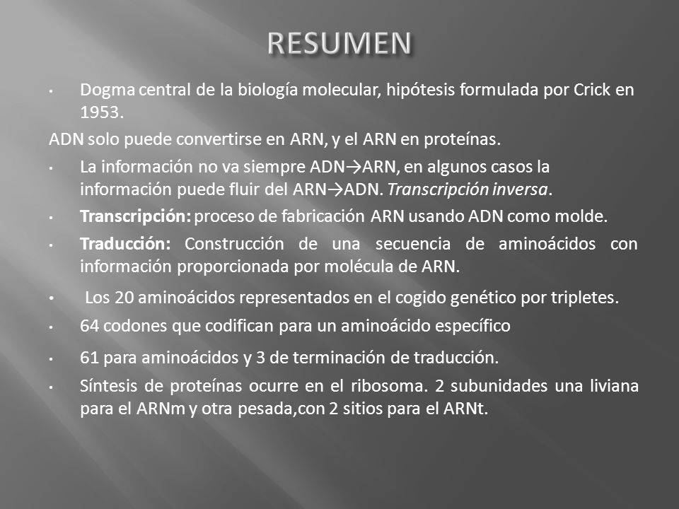 RESUMEN Dogma central de la biología molecular, hipótesis formulada por Crick en ADN solo puede convertirse en ARN, y el ARN en proteínas.