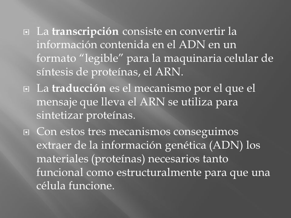 La transcripción consiste en convertir la información contenida en el ADN en un formato legible para la maquinaria celular de síntesis de proteínas, el ARN.