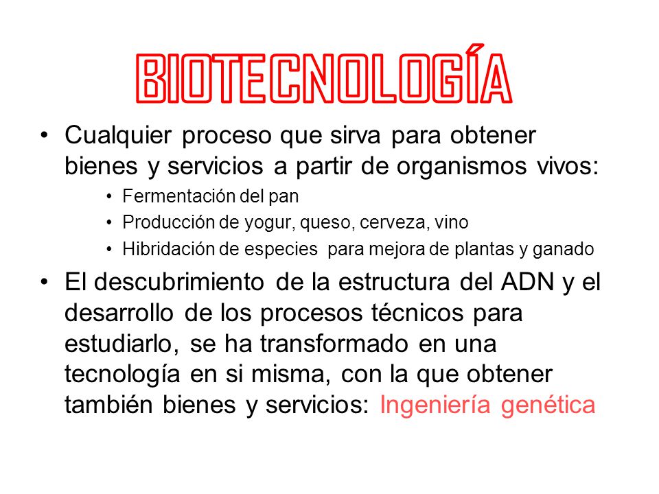 BIOTECNOLOGÍA Cualquier proceso que sirva para obtener bienes y servicios a partir de organismos vivos: