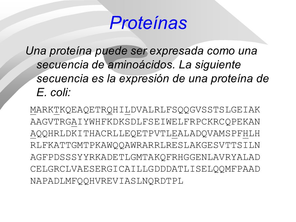 Proteínas Una proteína puede ser expresada como una secuencia de aminoácidos. La siguiente secuencia es la expresión de una proteína de E. coli: