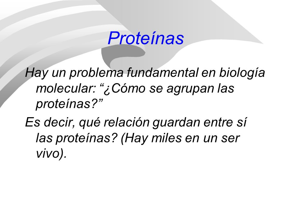 Proteínas Hay un problema fundamental en biología molecular: ¿Cómo se agrupan las proteínas