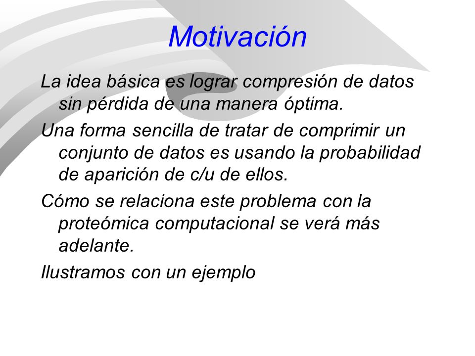 Motivación La idea básica es lograr compresión de datos sin pérdida de una manera óptima.