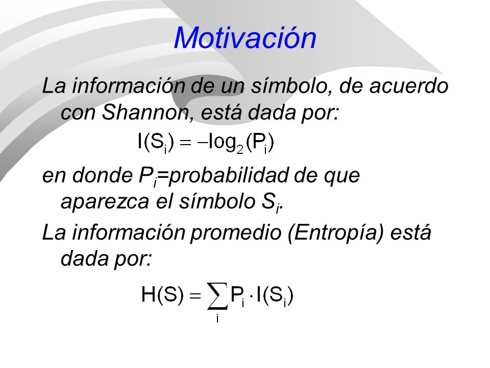 Motivación La información de un símbolo, de acuerdo con Shannon, está dada por: en donde Pi=probabilidad de que aparezca el símbolo Si.