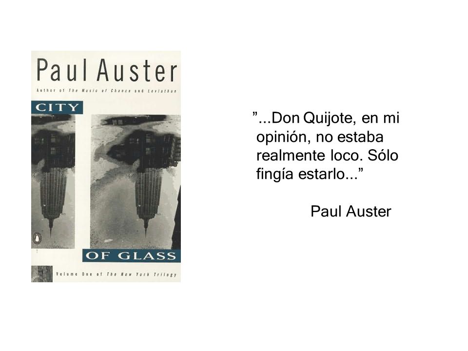 ...Don Quijote, en mi opinión, no estaba realmente loco. Sólo fingía estarlo... Paul Auster