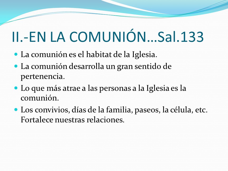 II.-EN LA COMUNIÓN…Sal.133 La comunión es el habitat de la Iglesia.