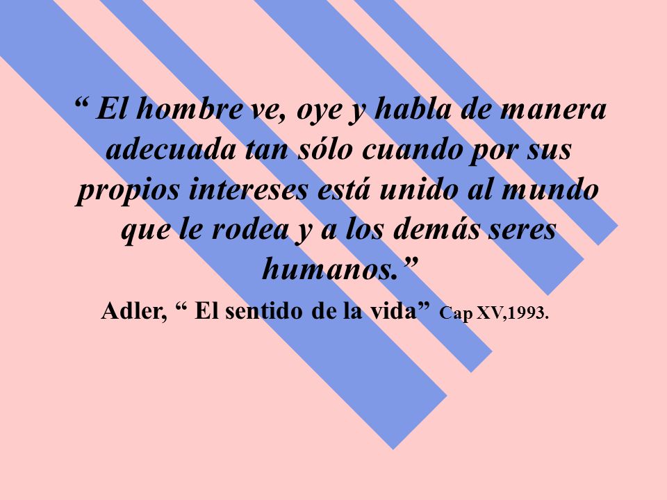 El hombre ve, oye y habla de manera adecuada tan sólo cuando por sus propios intereses está unido al mundo que le rodea y a los demás seres humanos.