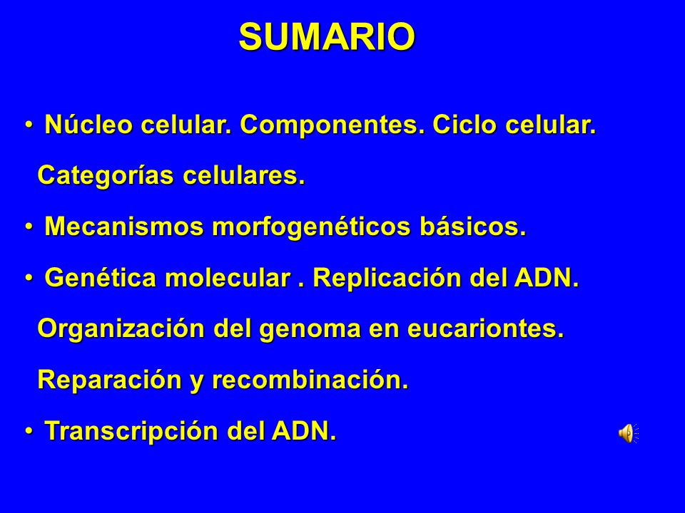 SUMARIO Núcleo celular. Componentes. Ciclo celular. Categorías celulares. Mecanismos morfogenéticos básicos.
