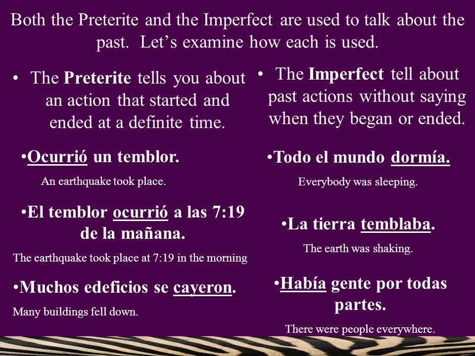 Both the Preterite and the Imperfect are used to talk about the past