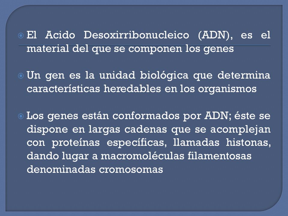 El Acido Desoxirribonucleico (ADN), es el material del que se componen los genes