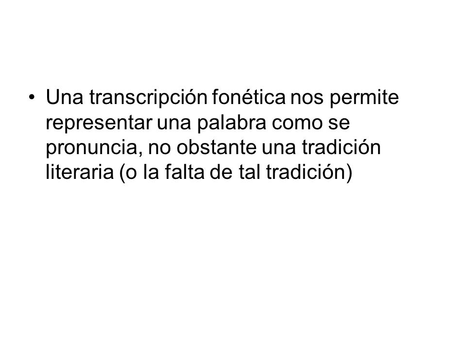 Una transcripción fonética nos permite representar una palabra como se pronuncia, no obstante una tradición literaria (o la falta de tal tradición)