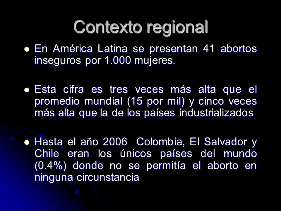 Contexto regional En América Latina se presentan 41 abortos inseguros por mujeres.