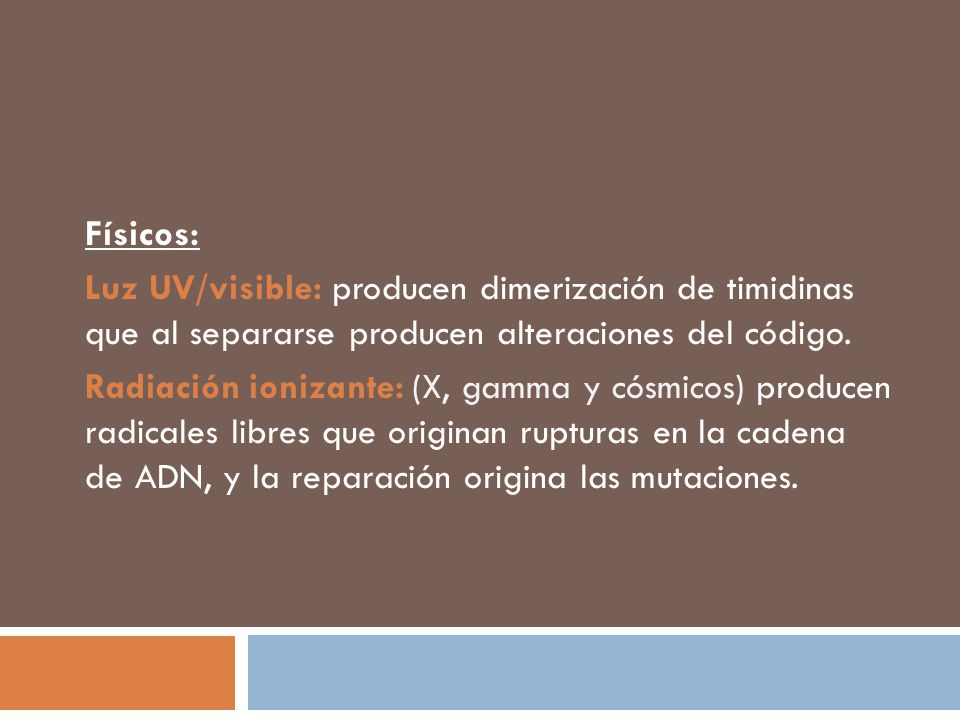 Físicos: Luz UV/visible: producen dimerización de timidinas que al separarse producen alteraciones del código.