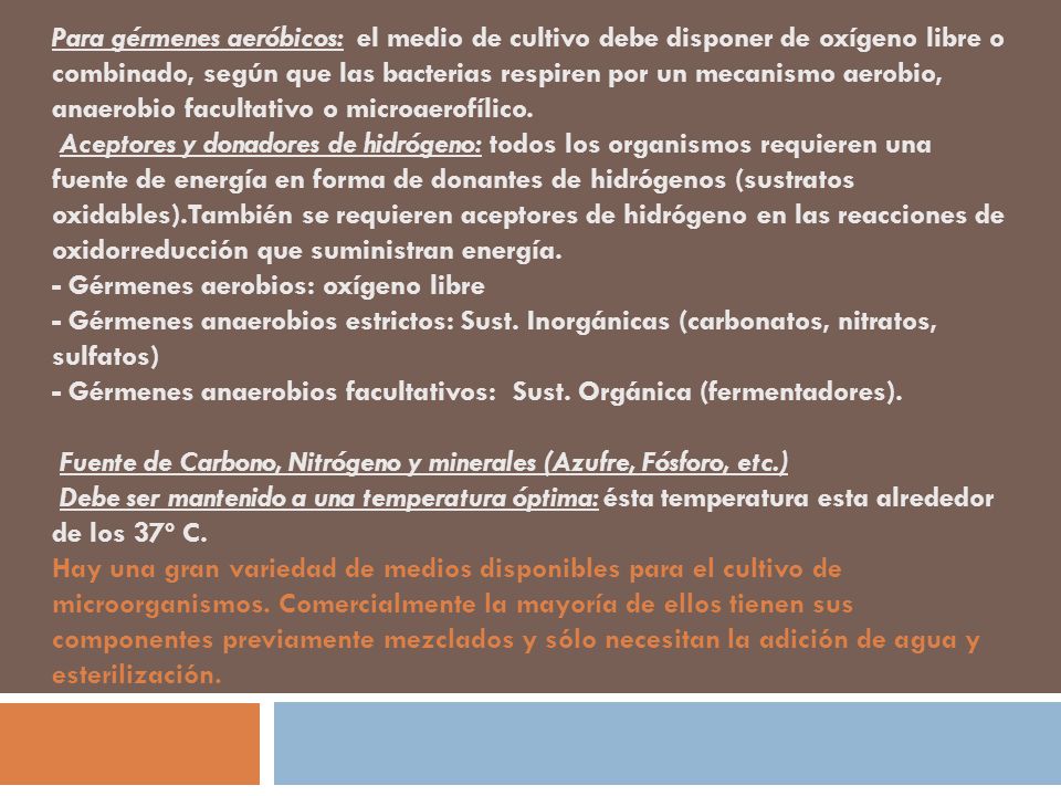 Para gérmenes aeróbicos: el medio de cultivo debe disponer de oxígeno libre o combinado, según que las bacterias respiren por un mecanismo aerobio, anaerobio facultativo o microaerofílico.