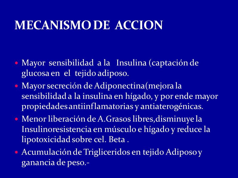 MECANISMO DE ACCION Mayor sensibilidad a la Insulina (captación de glucosa en el tejido adiposo.