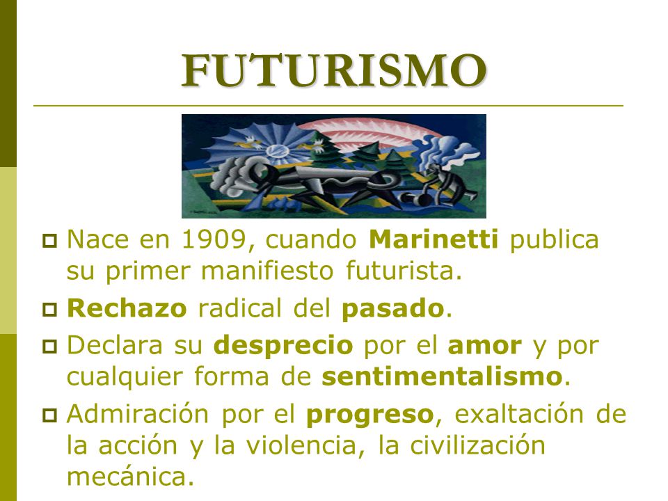 FUTURISMO Nace en 1909, cuando Marinetti publica su primer manifiesto futurista. Rechazo radical del pasado.