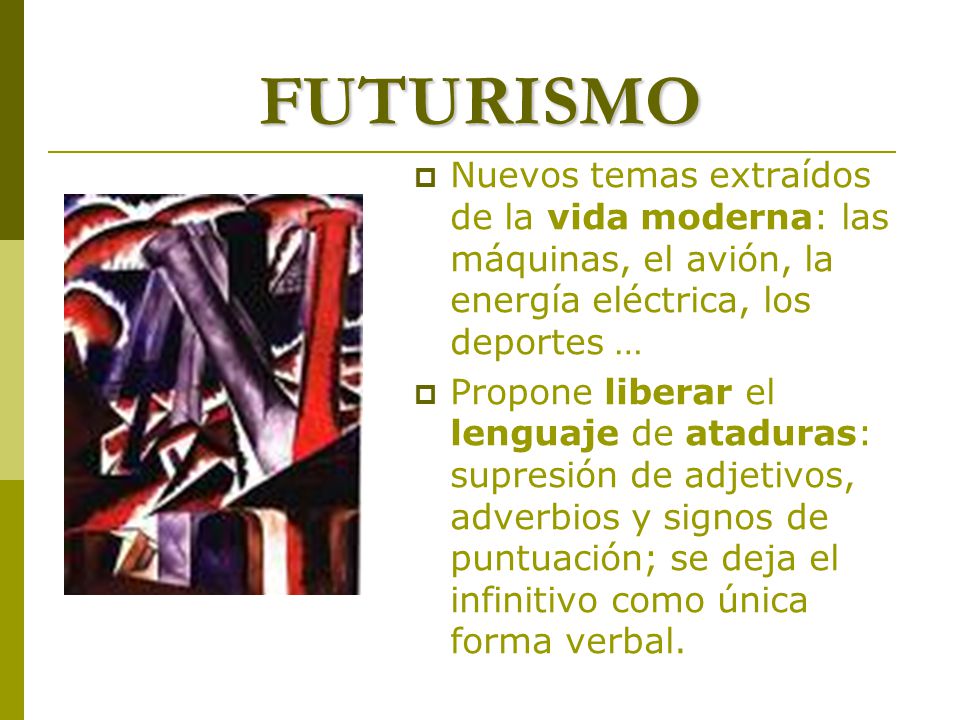 FUTURISMO Nuevos temas extraídos de la vida moderna: las máquinas, el avión, la energía eléctrica, los deportes …
