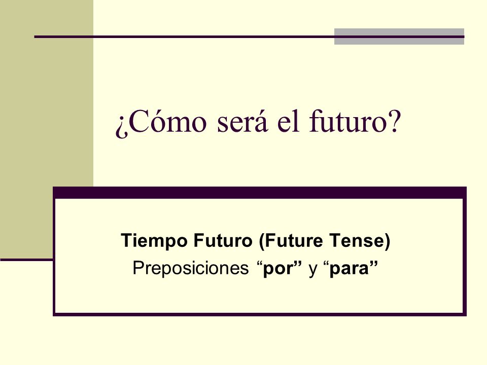 Tiempo Futuro (Future Tense) Preposiciones por y para