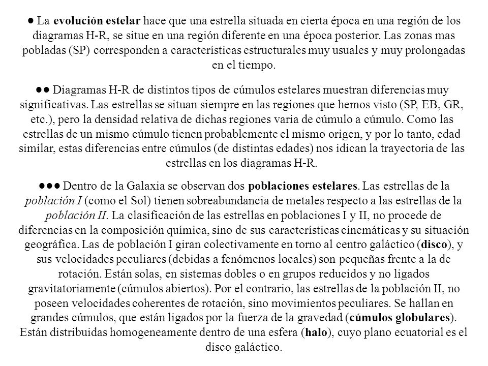 ● La evolución estelar hace que una estrella situada en cierta época en una región de los diagramas H-R, se situe en una región diferente en una época posterior. Las zonas mas pobladas (SP) corresponden a características estructurales muy usuales y muy prolongadas en el tiempo.