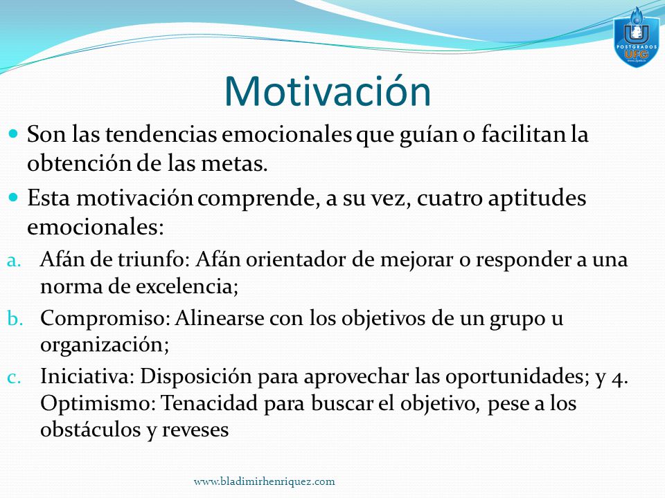 Motivación Son las tendencias emocionales que guían o facilitan la obtención de las metas.