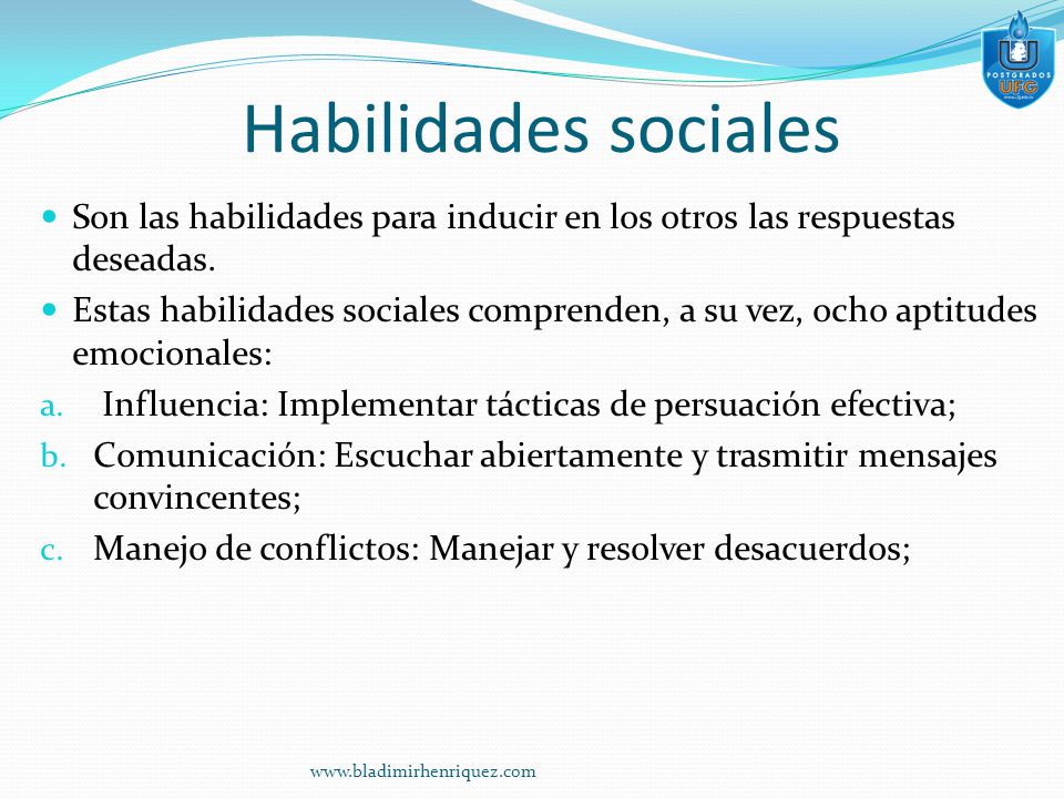 Habilidades sociales Son las habilidades para inducir en los otros las respuestas deseadas.