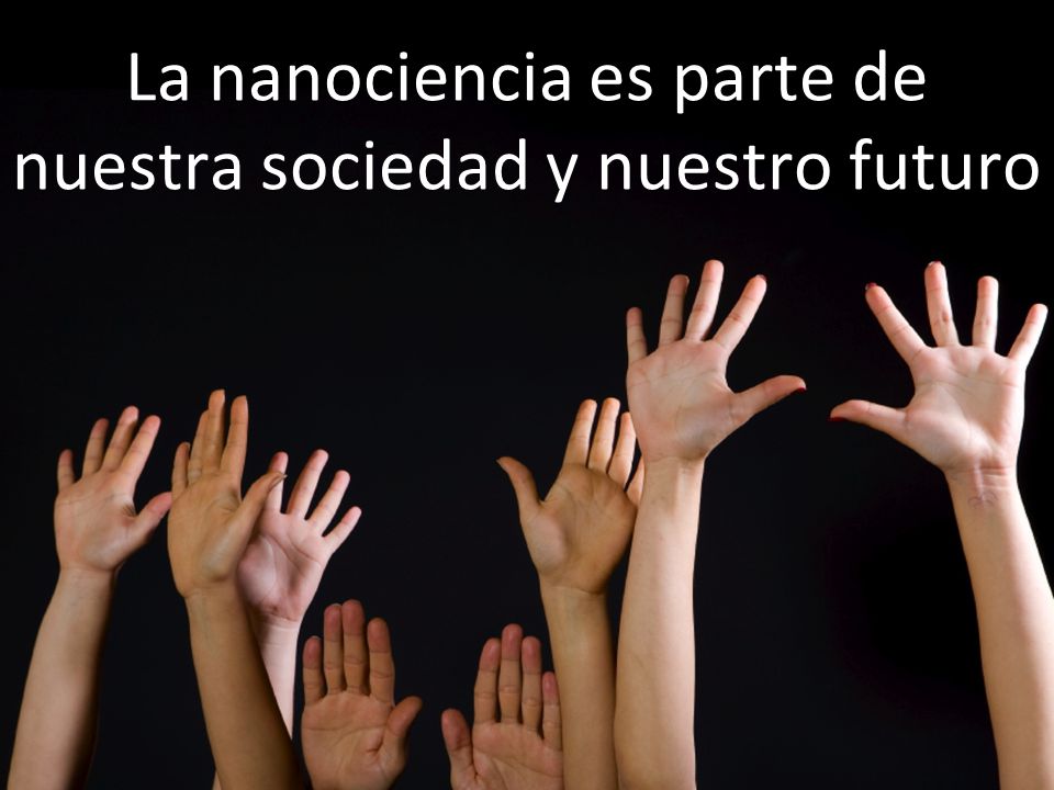 La nanociencia es parte de nuestra sociedad y nuestro futuro
