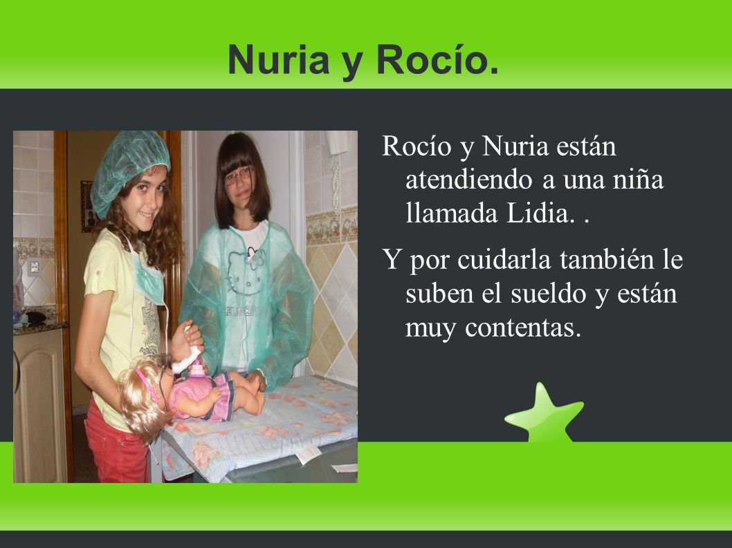 Nuria y Rocío. Rocío y Nuria están atendiendo a una niña llamada Lidia.