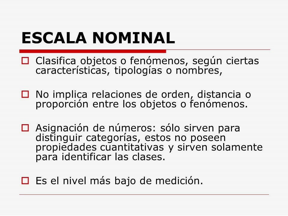 ESCALA NOMINAL Clasifica objetos o fenómenos, según ciertas características, tipologías o nombres,