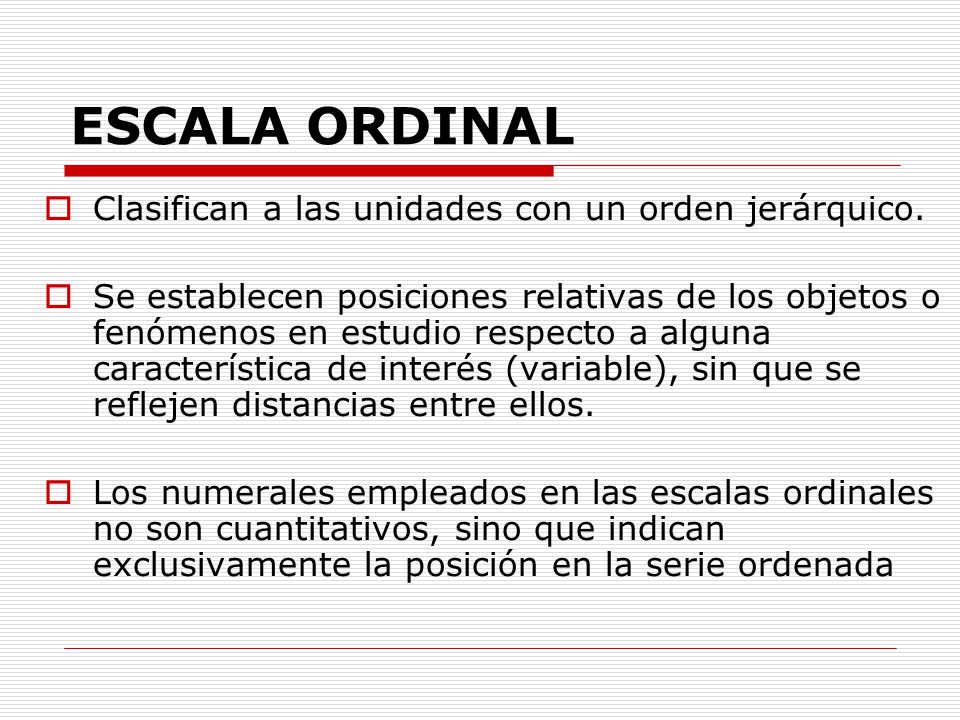 ESCALA ORDINAL Clasifican a las unidades con un orden jerárquico.
