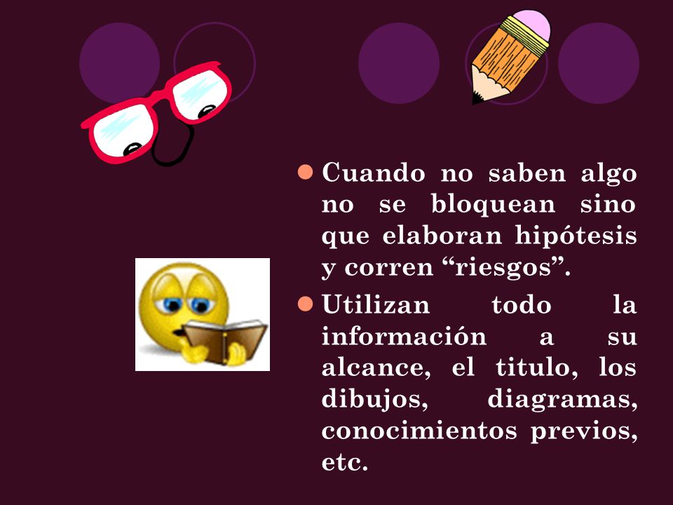 Cuando no saben algo no se bloquean sino que elaboran hipótesis y corren riesgos .