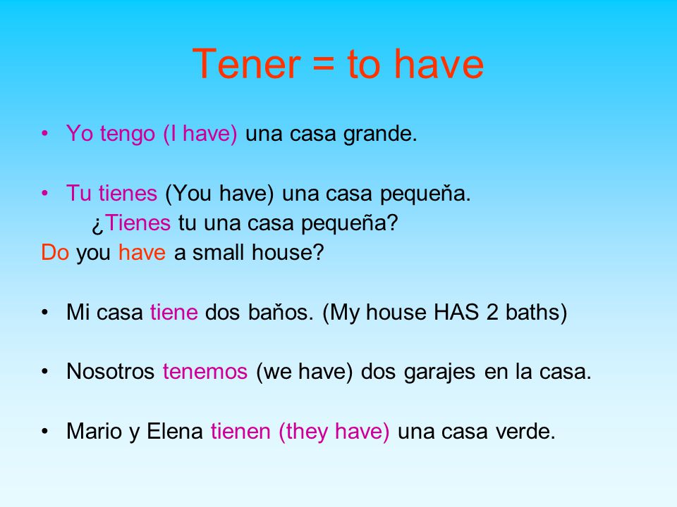 Tener = to have Yo tengo (I have) una casa grande.