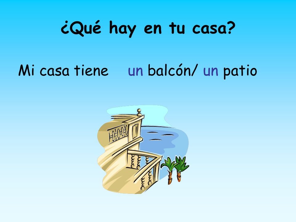 ¿Qué hay en tu casa Mi casa tiene un balcón/ un patio