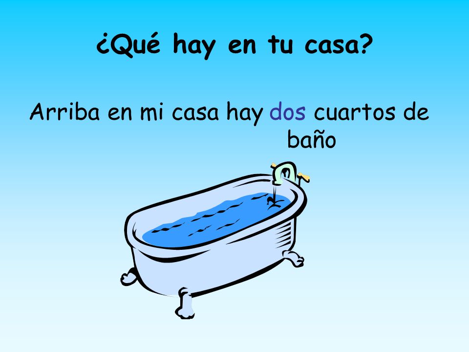 ¿Qué hay en tu casa Arriba en mi casa hay dos cuartos de baño
