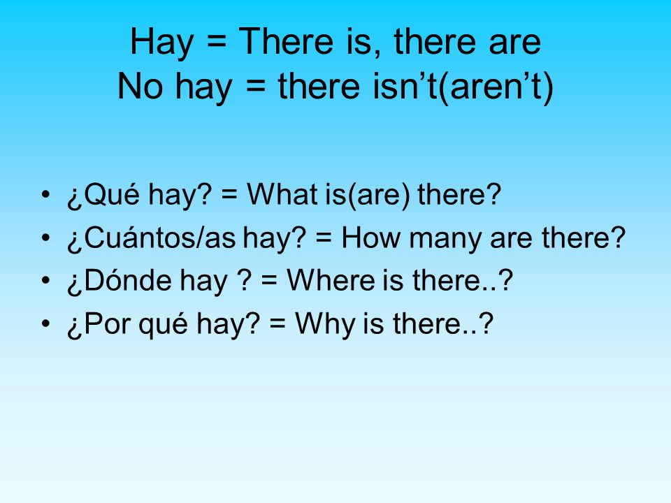 Hay = There is, there are No hay = there isn’t(aren’t)