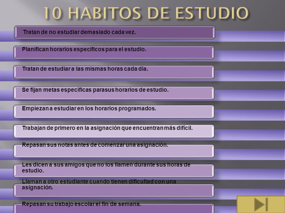 10 HABITOS DE ESTUDIO Tratan de no estudiar demasiado cada vez.