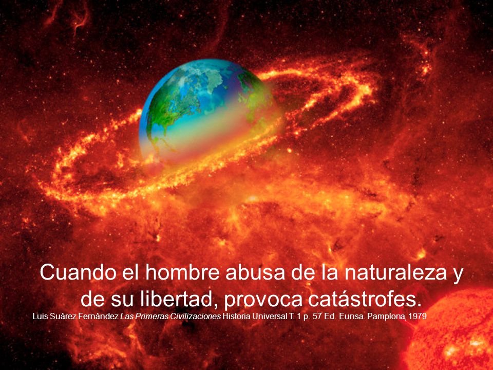 Cuando el hombre abusa de la naturaleza y de su libertad, provoca catástrofes.