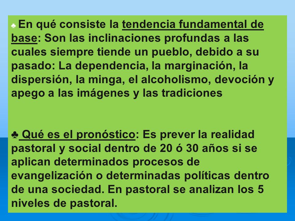 En qué consiste la tendencia fundamental de base: Son las inclinaciones profundas a las cuales siempre tiende un pueblo, debido a su pasado: La dependencia, la marginación, la dispersión, la minga, el alcoholismo, devoción y apego a las imágenes y las tradiciones