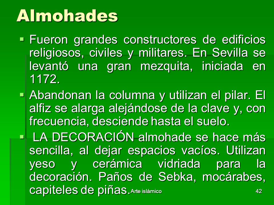 Almohades Fueron grandes constructores de edificios religiosos, civiles y militares. En Sevilla se levantó una gran mezquita, iniciada en