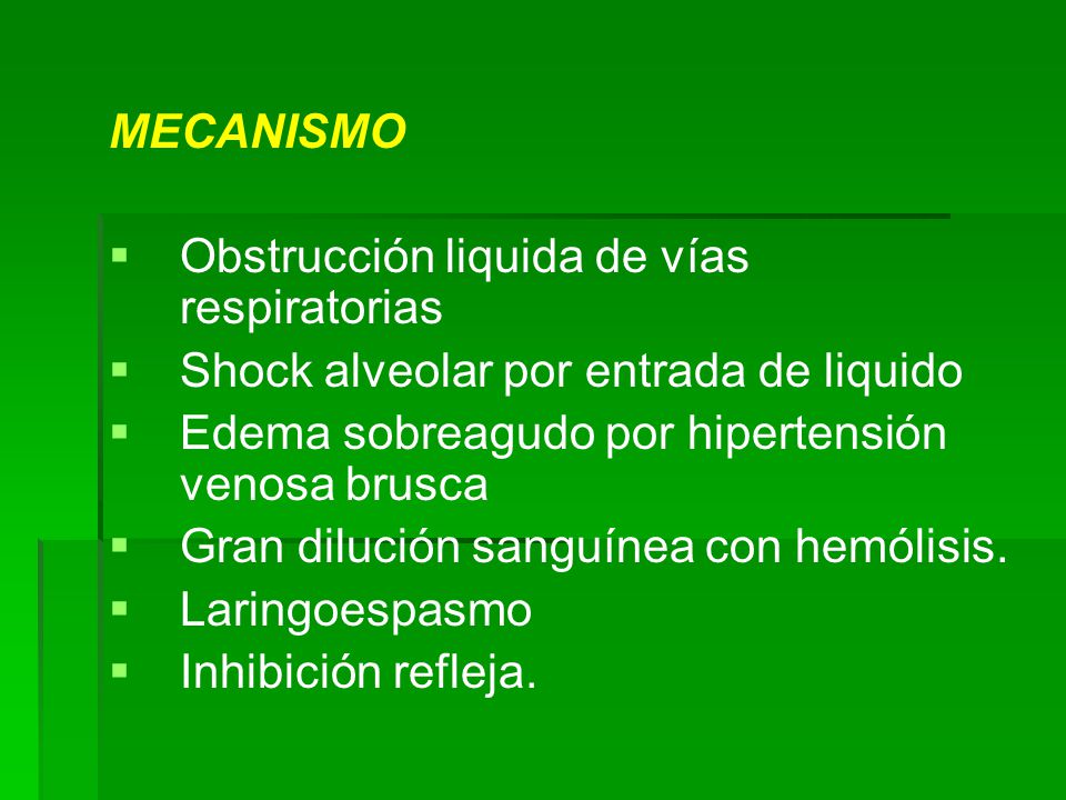 MECANISMO Obstrucción liquida de vías respiratorias. Shock alveolar por entrada de liquido. Edema sobreagudo por hipertensión venosa brusca.