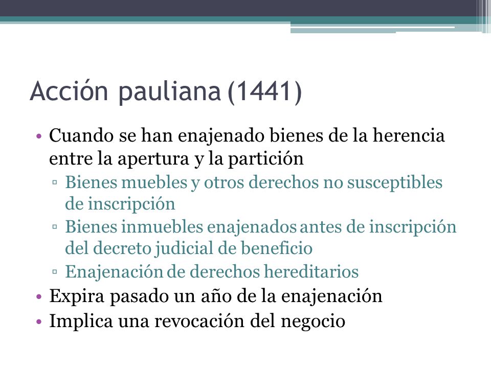 Acción pauliana (1441) Cuando se han enajenado bienes de la herencia entre la apertura y la partición.