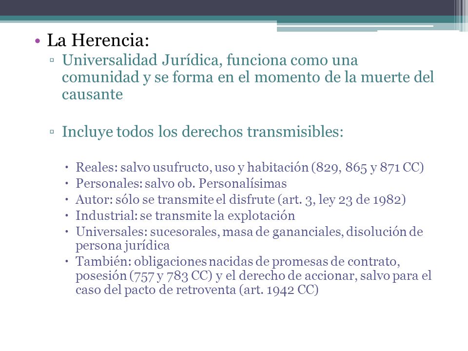 La Herencia: Universalidad Jurídica, funciona como una comunidad y se forma en el momento de la muerte del causante.