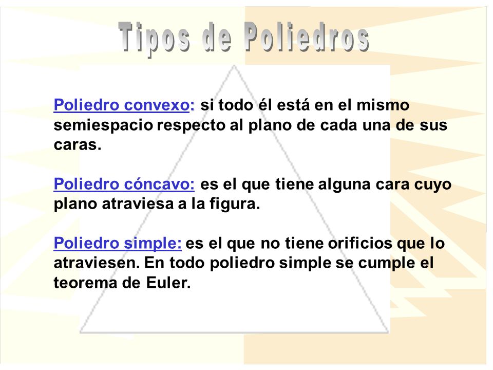 Tipos de Poliedros Poliedro convexo: si todo él está en el mismo semiespacio respecto al plano de cada una de sus caras.