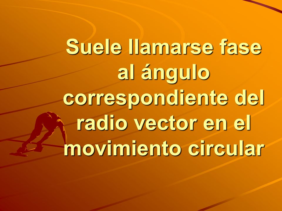 Suele llamarse fase al ángulo correspondiente del radio vector en el movimiento circular
