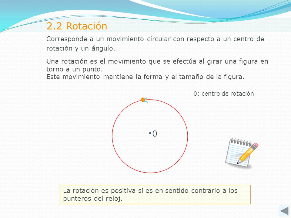 2.2 Rotación Corresponde a un movimiento circular con respecto a un centro de rotación y un ángulo.