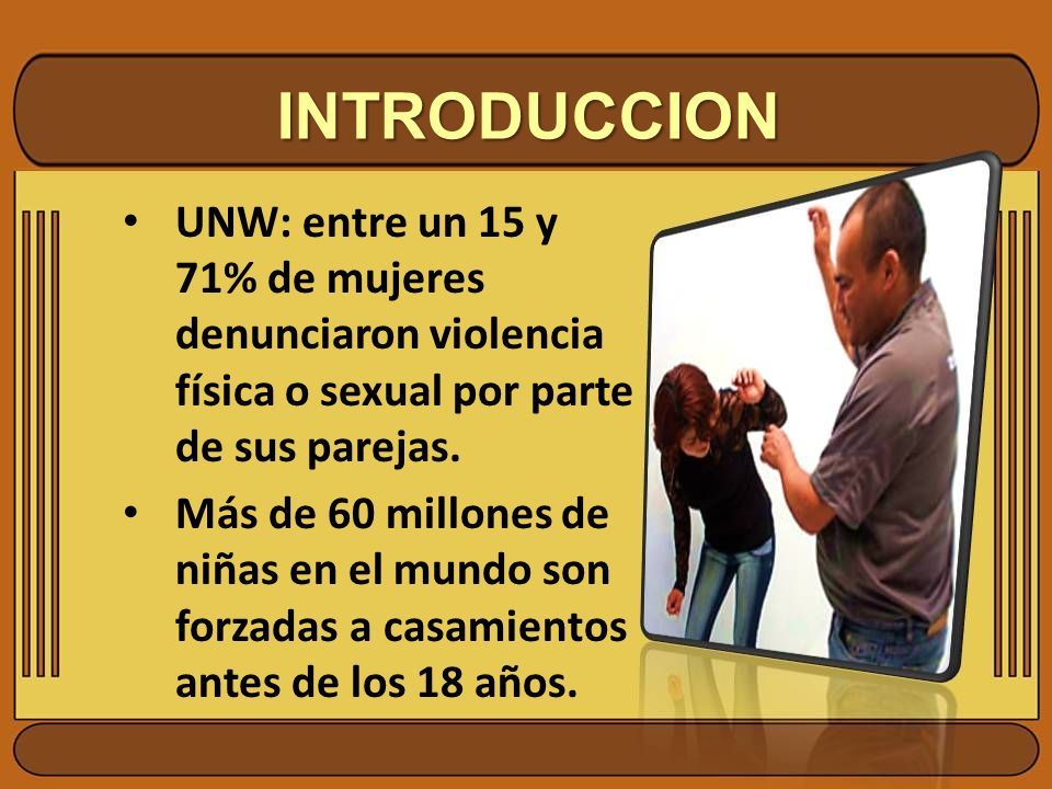 INTRODUCCION UNW: entre un 15 y 71% de mujeres denunciaron violencia física o sexual por parte de sus parejas.