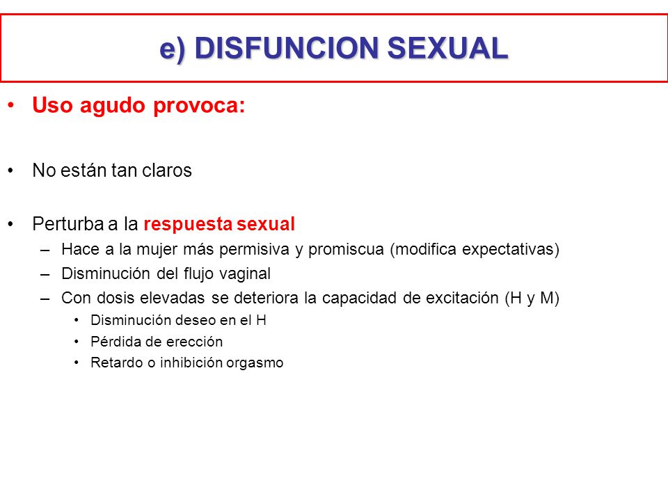 e) DISFUNCION SEXUAL Uso agudo provoca: No están tan claros