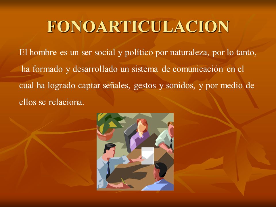 FONOARTICULACION El hombre es un ser social y político por naturaleza, por lo tanto, ha formado y desarrollado un sistema de comunicación en el.