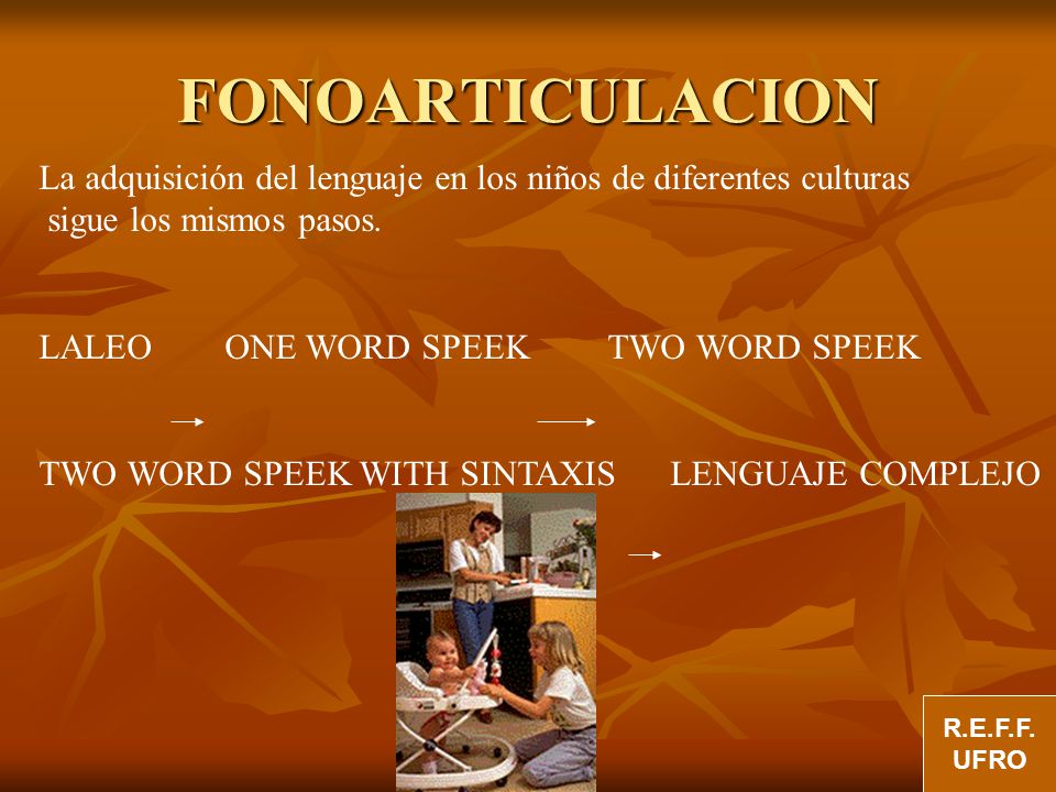 FONOARTICULACION La adquisición del lenguaje en los niños de diferentes culturas. sigue los mismos pasos.