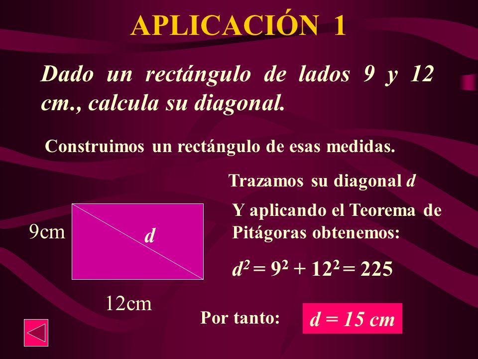 APLICACIÓN 1 Dado un rectángulo de lados 9 y 12 cm., calcula su diagonal. Construimos un rectángulo de esas medidas.