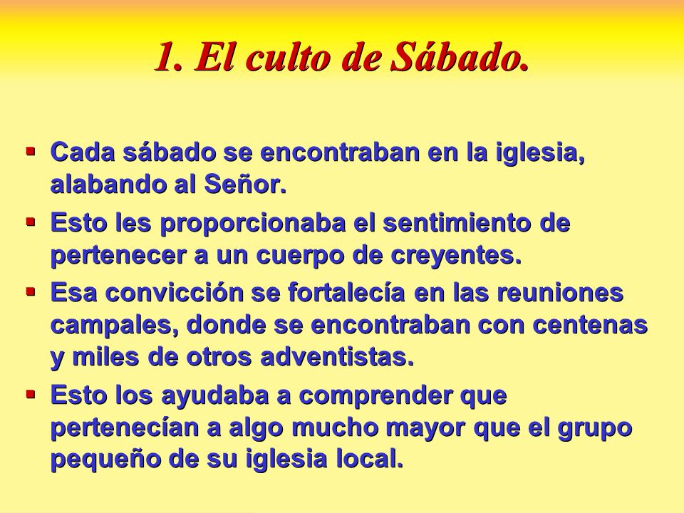 1. El culto de Sábado. Cada sábado se encontraban en la iglesia, alabando al Señor.