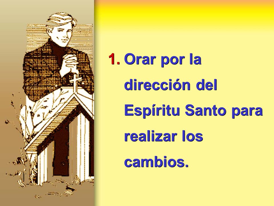 Orar por la dirección del Espíritu Santo para realizar los cambios.